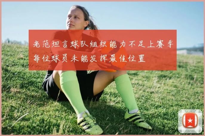 老范坦言球队组织能力不足上赛季每位球员未能发挥最佳位置